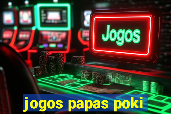 jogos papas poki